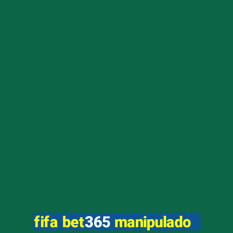 fifa bet365 manipulado